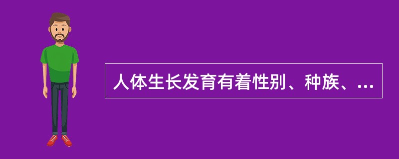 人体生长发育有着性别、种族、地区、时代和（）的差异。