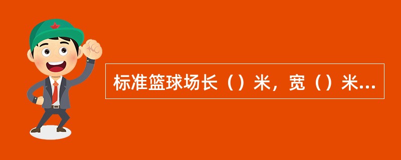 标准篮球场长（）米，宽（）米，篮球圈上沿高（），场中圈直径（）米.