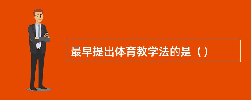 最早提出体育教学法的是（）