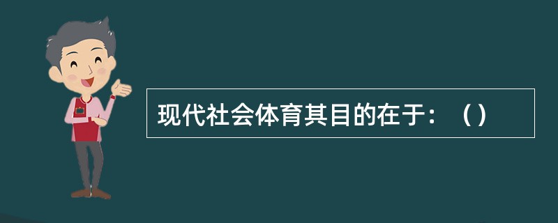 现代社会体育其目的在于：（）