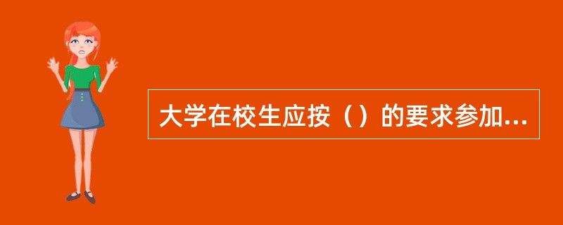 大学在校生应按（）的要求参加《国家学生体质健康标准》的测试。