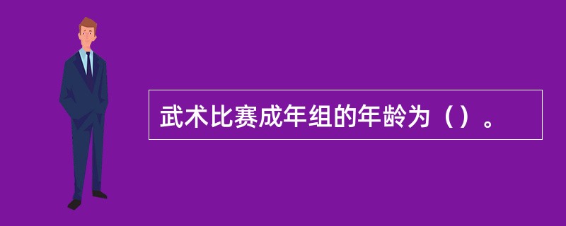 武术比赛成年组的年龄为（）。