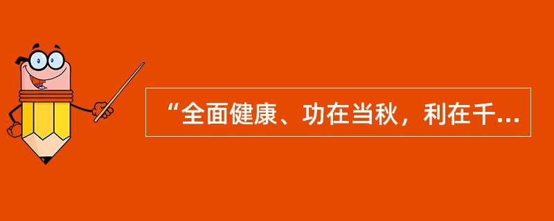 “全面健康、功在当秋，利在千秋”是哪位领导人提出的（）.