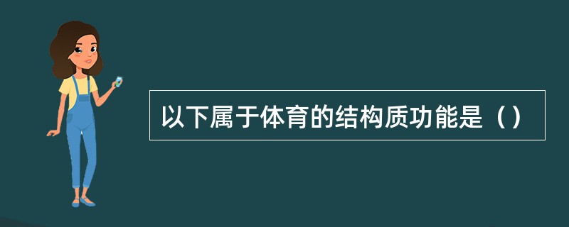 以下属于体育的结构质功能是（）