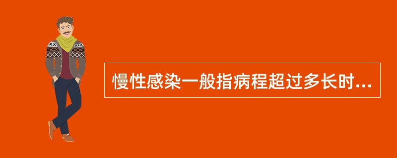 慢性感染一般指病程超过多长时间（）