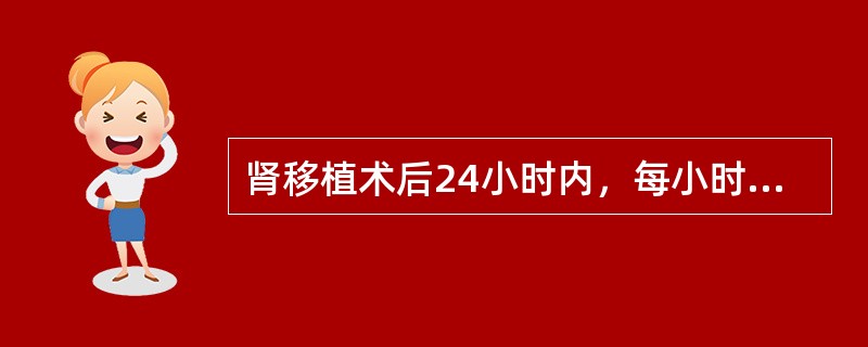 肾移植术后24小时内，每小时尿量不应小于（）