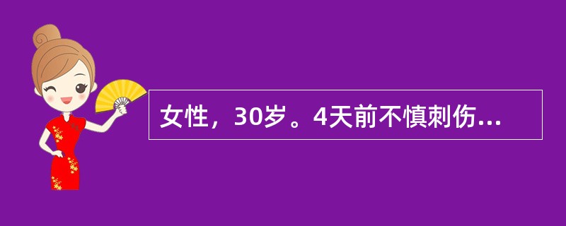 女性，30岁。4天前不慎刺伤示指末节指腹，当时仅有少量出血，未予处理。前一日发现