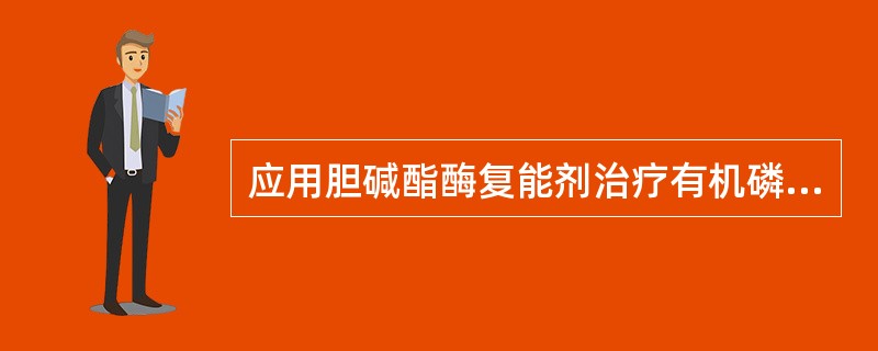 应用胆碱酯酶复能剂治疗有机磷中毒的作用为（）。