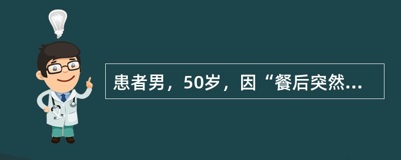 患者男，50岁，因“餐后突然发生上腹部剧痛并迅速波及全腹2h”来诊。伴恶心、呕吐