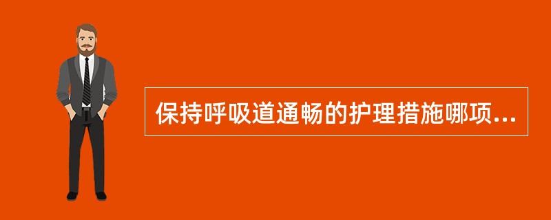 保持呼吸道通畅的护理措施哪项错误（）。