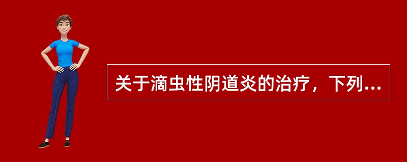 关于滴虫性阴道炎的治疗，下列说法正确的是（）。