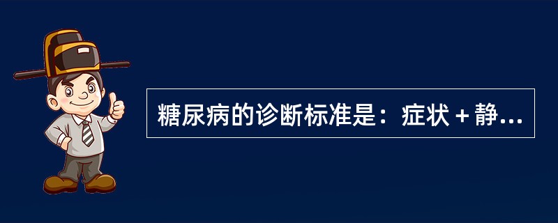 糖尿病的诊断标准是：症状＋静脉血浆葡萄糖值。关于静脉血浆葡萄糖值，叙述正确的是（