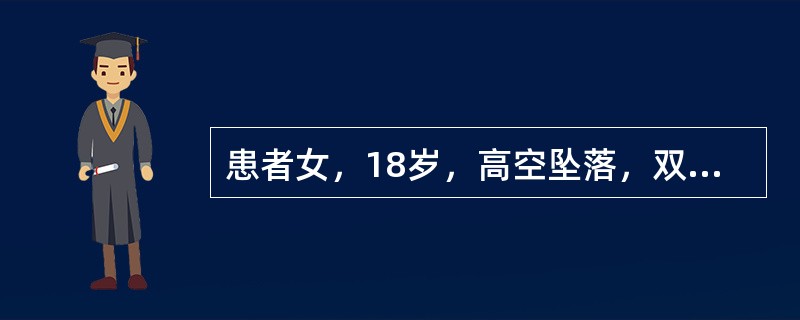 患者女，18岁，高空坠落，双足着地，出现双足跟肿胀疼痛，胸腰痛，不能站立。查体：