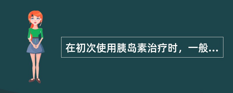 在初次使用胰岛素治疗时，一般选用（）。
