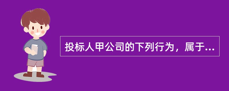 投标人甲公司的下列行为，属于《招标投标法》明令禁止的有（）。