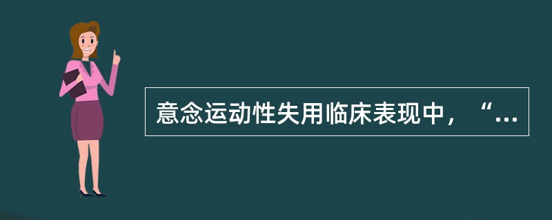 意念运动性失用临床表现中，“如用正确的身体部位在不正确的空间方位完成动作或上下、