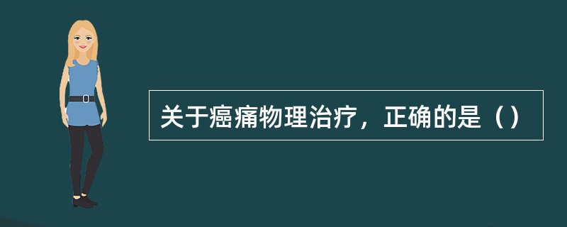 关于癌痛物理治疗，正确的是（）