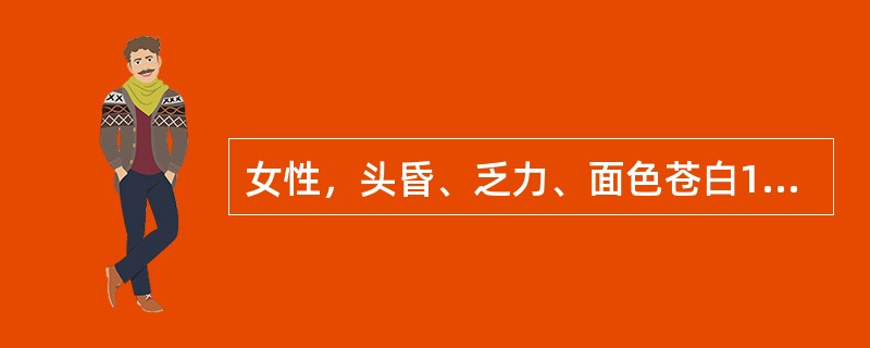 女性，头昏、乏力、面色苍白1年余，体检除贫血貌外，无特殊发现。血常规示Hb75g
