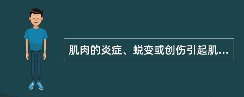 肌肉的炎症、蜕变或创伤引起肌肉结构改变导致（）