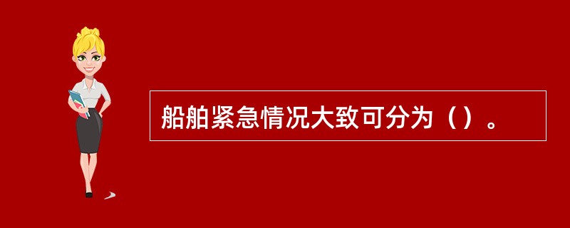 船舶紧急情况大致可分为（）。