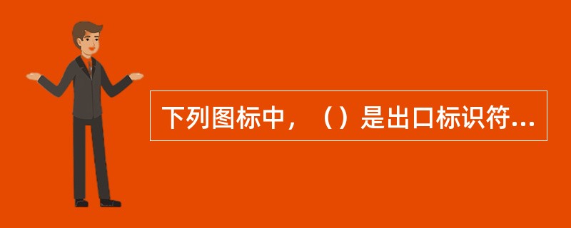 下列图标中，（）是出口标识符号。
