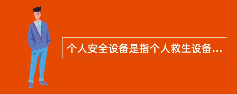 个人安全设备是指个人救生设备、消防队员装备和劳动保护用品。