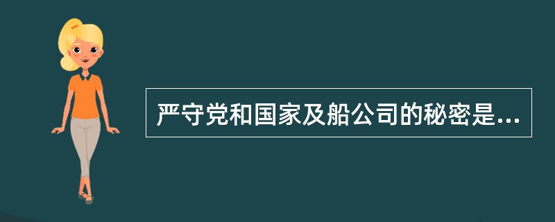严守党和国家及船公司的秘密是涉外纪律所要求的。