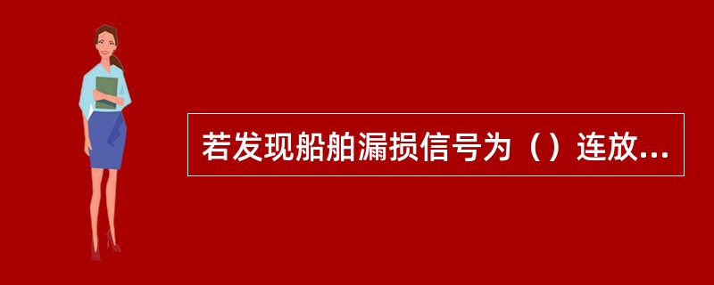 若发现船舶漏损信号为（）连放一分钟。