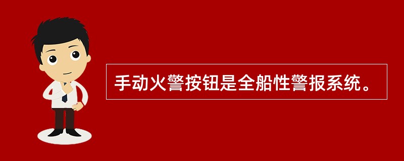 手动火警按钮是全船性警报系统。