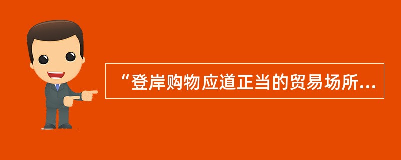 “登岸购物应道正当的贸易场所，不得捡拾、偷拿任何物品和以物换物”是船员的组织纪律