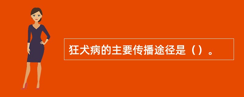 狂犬病的主要传播途径是（）。