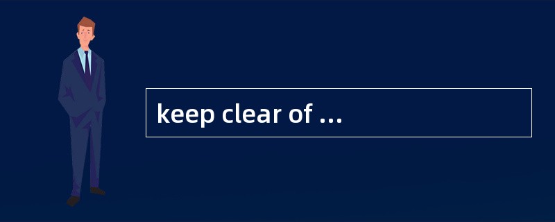 keep clear of me的中文含义是（）.