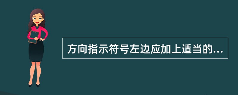 方向指示符号左边应加上适当的标志符号。