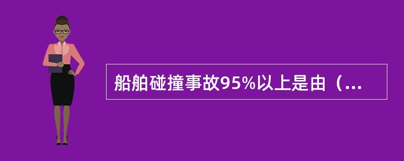 船舶碰撞事故95%以上是由（）造成。