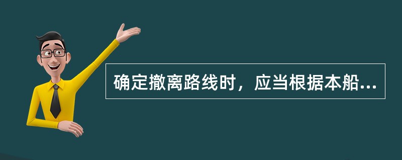 确定撤离路线时，应当根据本船特点，考虑多种紧急情况，下列（）情况不予考虑。