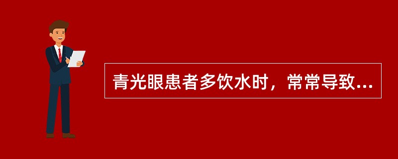 青光眼患者多饮水时，常常导致眼压升高（）