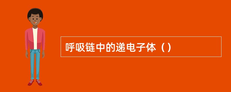 呼吸链中的递电子体（）