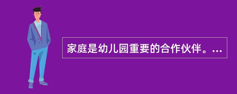 家庭是幼儿园重要的合作伙伴。应本着尊重、（平等）、（合作）的原则，争取家长的理解