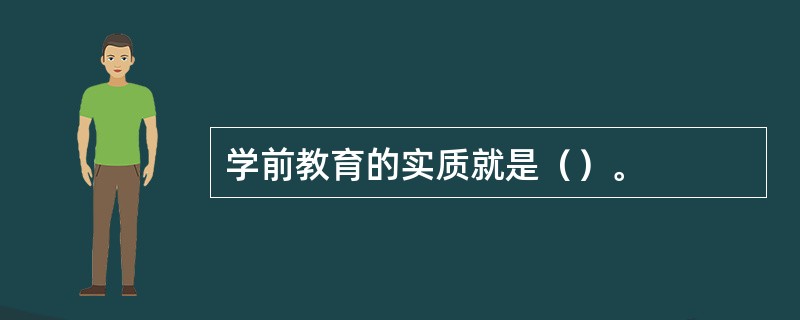学前教育的实质就是（）。