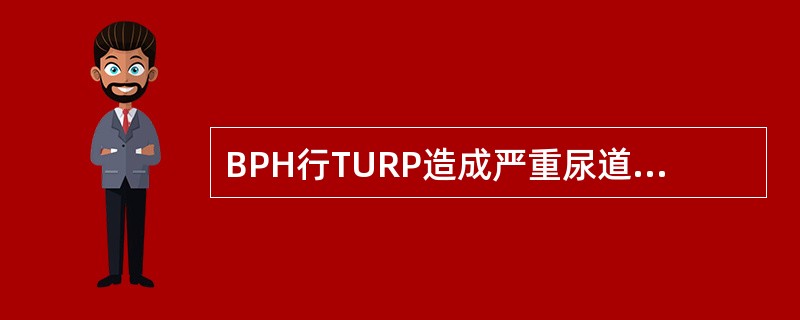 BPH行TURP造成严重尿道括约肌损伤（）