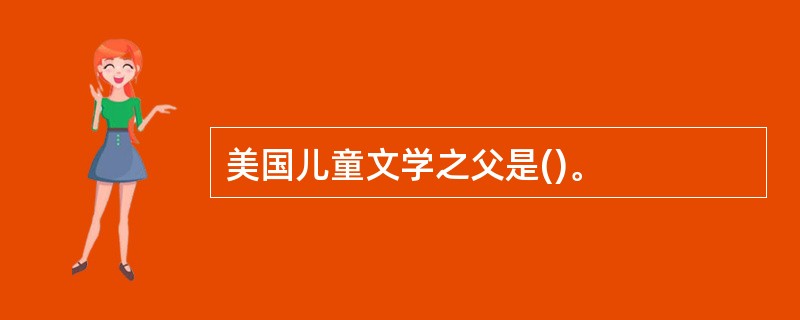 美国儿童文学之父是()。