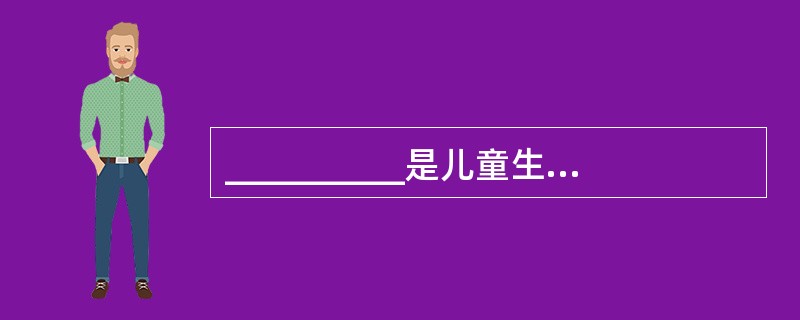 __________是儿童生理发育与心理发育最迅速的时期，这一时期儿童的神经系统