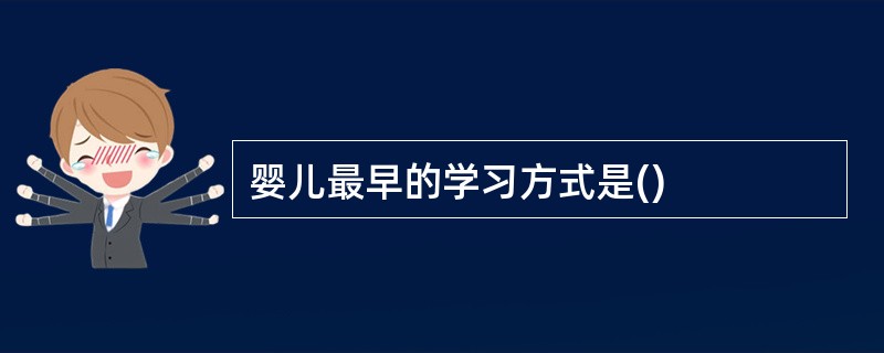 婴儿最早的学习方式是()