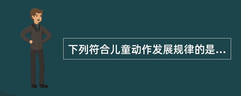 下列符合儿童动作发展规律的是（）。