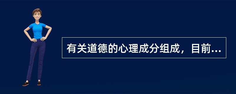 有关道德的心理成分组成，目前看法不一，较为普遍的观点是将道德分成()、()和道德