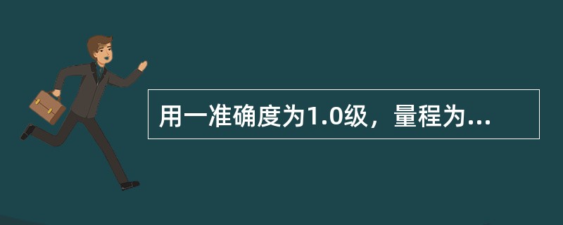 用一准确度为1.0级，量程为250V电压表进行电压测量，其测出的最大绝对误差有可