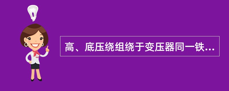 高、底压绕组绕于变压器同一铁心柱上时，高压绕组在内层，低压绕组在外层。