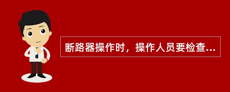 断路器操作时，操作人员要检查（）是否正确。