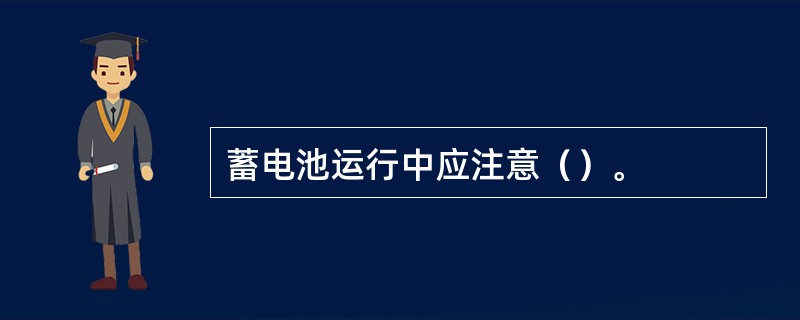 蓄电池运行中应注意（）。