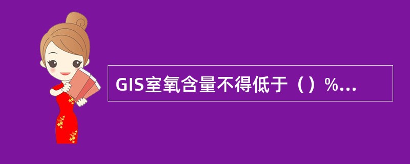 GIS室氧含量不得低于（）%，SF6含量不得高于（）ppm。